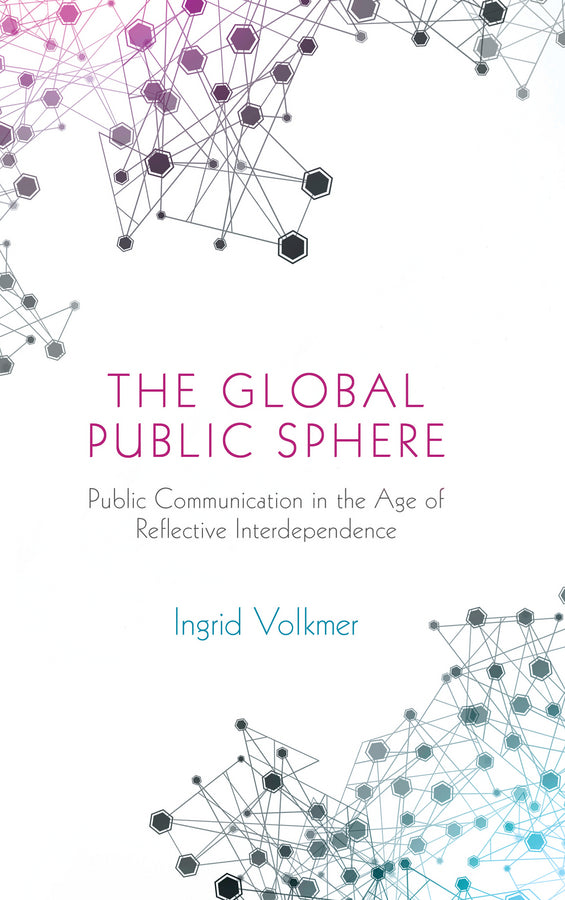 The Global Public Sphere; Public Communication in the Age of Reflective Interdependence (Hardback) 9780745639574