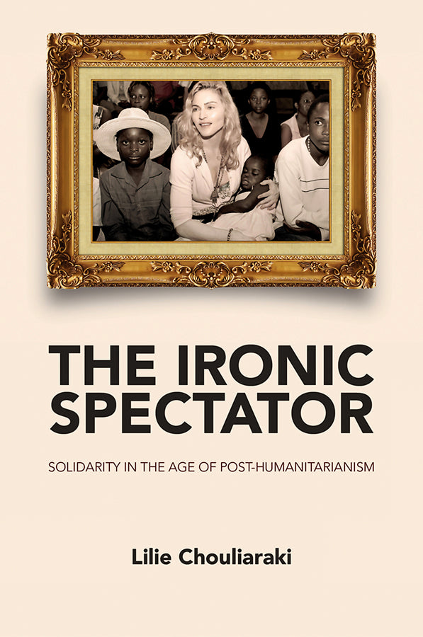 The Ironic Spectator; Solidarity in the Age of Post-Humanitarianism (Paperback / softback) 9780745642116