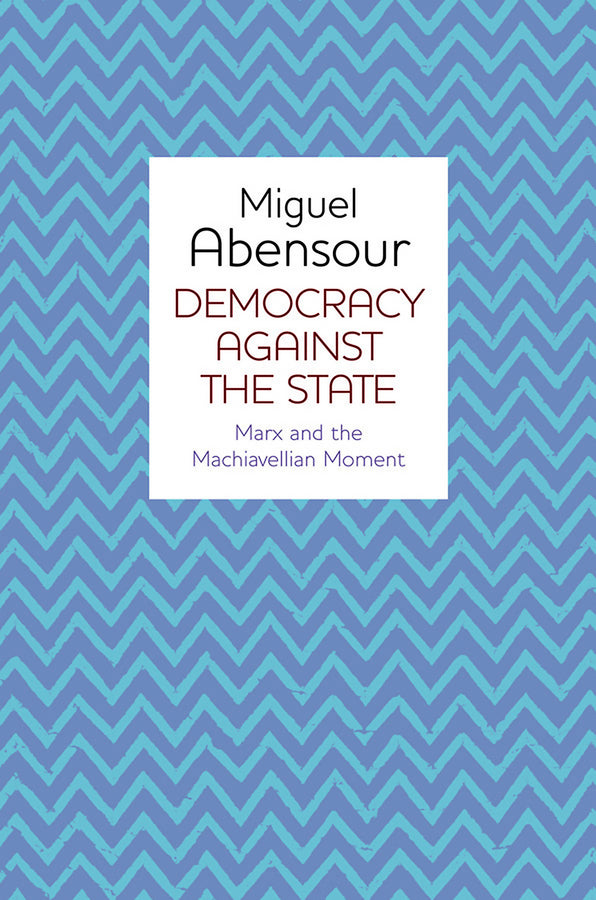 Democracy Against the State; Marx and the Machiavellian Movement (Hardback) 9780745650098