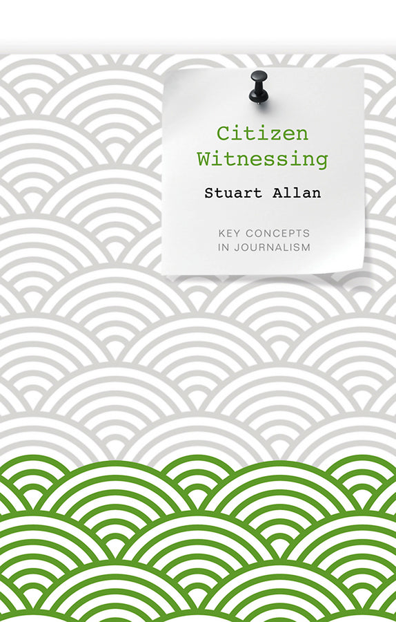 Citizen Witnessing; Revisioning Journalism in Times of Crisis (Hardback) 9780745651958