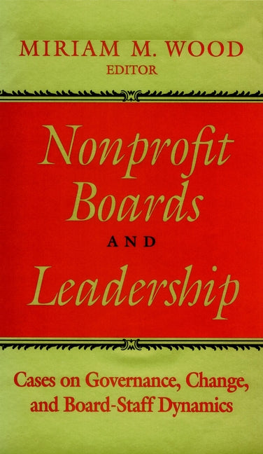 Nonprofit Boards and Leadership; Cases on Governance, Change, and Board-Staff Dynamics (Hardback) 9780787901394