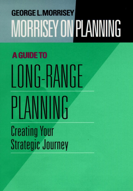 Morrisey on Planning, A Guide to Long-Range Planning; Creating Your Strategic Journey (Hardback) 9780787901691