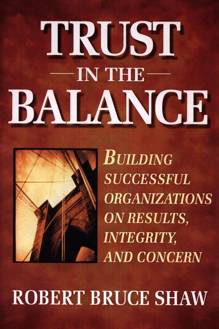 Trust in the Balance; Building Successful Organizations on Results, Integrity, and Concern (Paperback / softback) 9780787902865