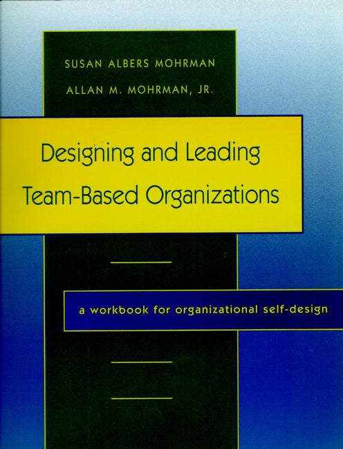 Designing and Leading Team-Based Organizations; A Workbook for Organizational Self-Design (Paperback / softback) 9780787908645
