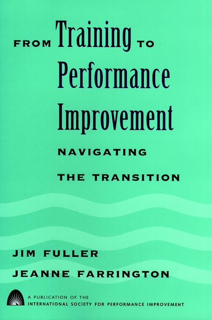 From Training to Performance Improvement; Navigating the Transition (Hardback) 9780787911201