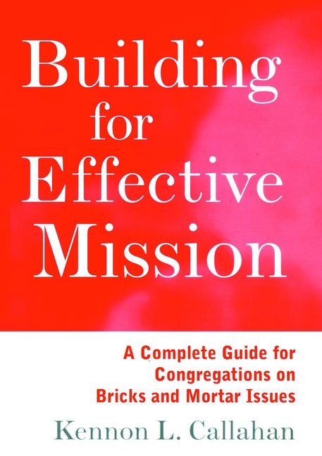 Building for Effective Mission; A Complete Guide for Congregations on Bricks and Mortar Issues (Paperback / softback) 9780787938727