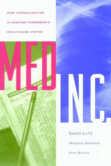 Med Inc.; How Consolidation Is Shaping Tomorrow's Healthcare System (Hardback) 9780787940409
