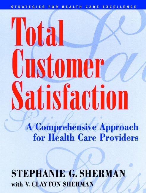 Total Customer Satisfaction; A Comprehensive Approach for Health Care Providers (Paperback / softback) 9780787943929