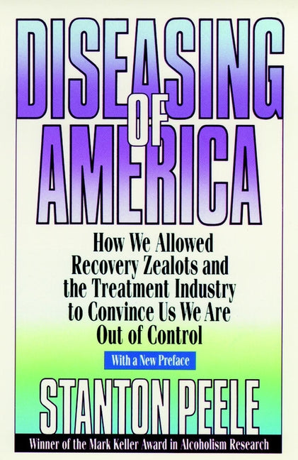 Diseasing of America; How We Allowed Recovery Zealots and the Treatment Industry to Convince Us We Are Out of Control (Paperback / softback) 9780787946432