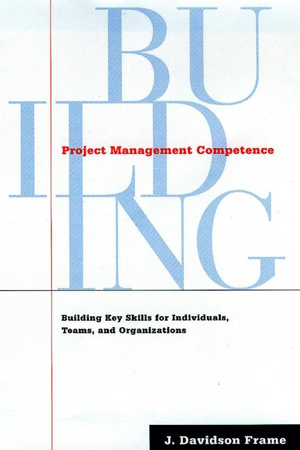 Project Management Competence; Building Key Skills for Individuals, Teams, and Organizations (Hardback) 9780787946623