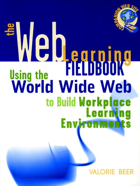 The Web Learning Fieldbook; Using the World Wide Web to Build Workplace Learning Environments (Paperback / softback) 9780787950231