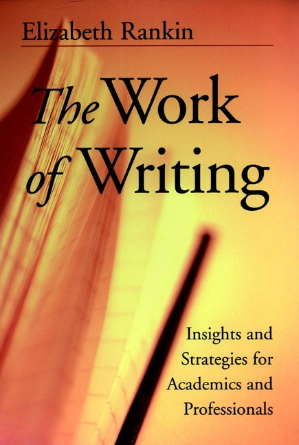 The Work of Writing; Insights and Strategies for Academics and Professionals (Paperback / softback) 9780787956790