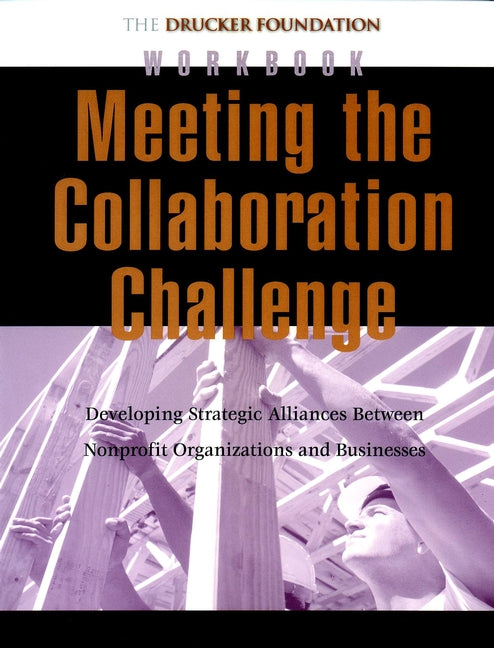 Meeting the Collaboration Challenge Workbook; Developing Strategic Alliances Between Nonprofit Organizations and Businesses (Paperback / softback) 9780787962319