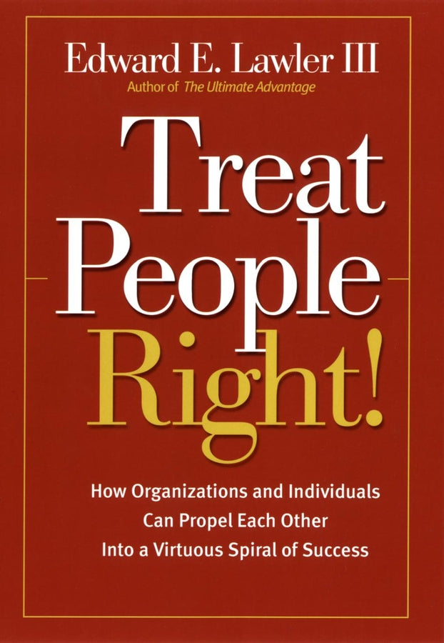 Treat People Right!; How Organizations and Individuals Can Propel Each Other into a Virtuous Spiral of Success (Paperback / softback) 9780787964788