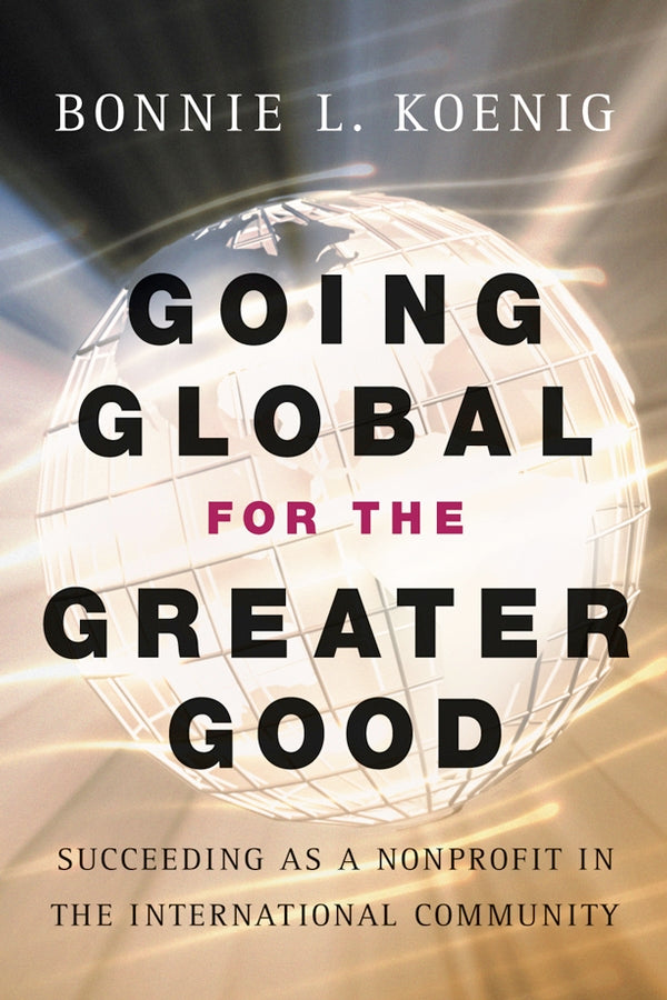 Going Global for the Greater Good; Succeeding as a Nonprofit in the International Community (Hardback) 9780787966768