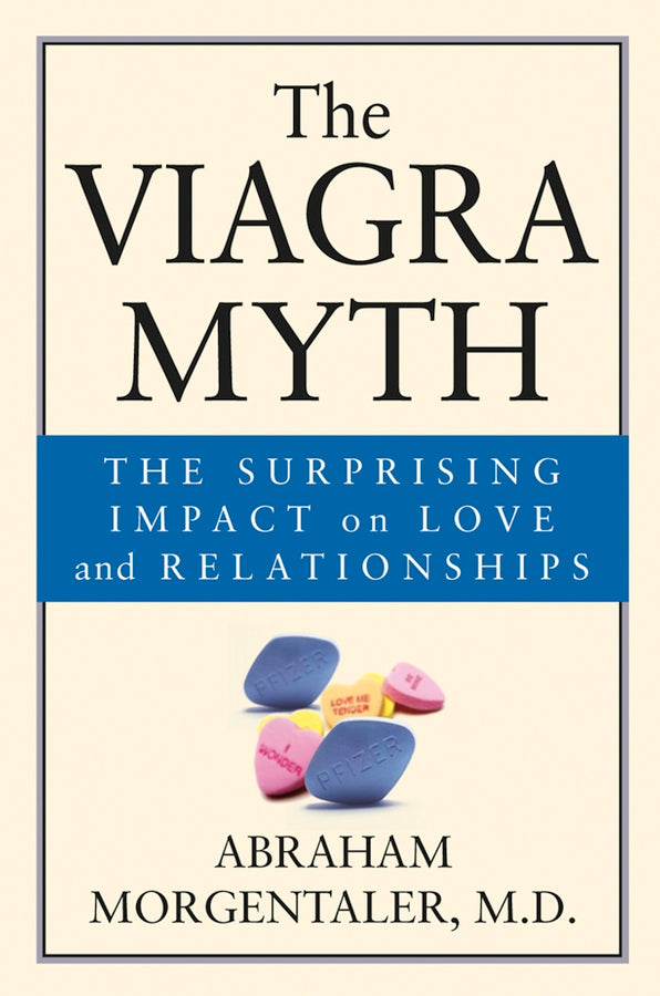 The Viagra Myth; The Surprising Impact On Love And Relationships (Paperback / softback) 9780787968014