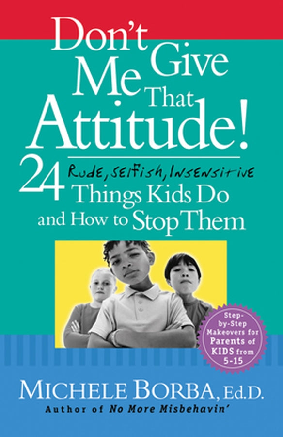 Don't Give Me That Attitude!; 24 Rude, Selfish, Insensitive Things Kids Do and How to Stop Them (Paperback / softback) 9780787973339