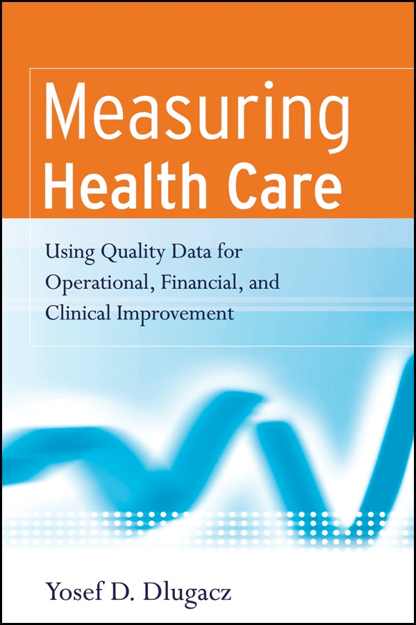Measuring Health Care; Using Quality Data for Operational, Financial, and Clinical Improvement (Paperback / softback) 9780787983833
