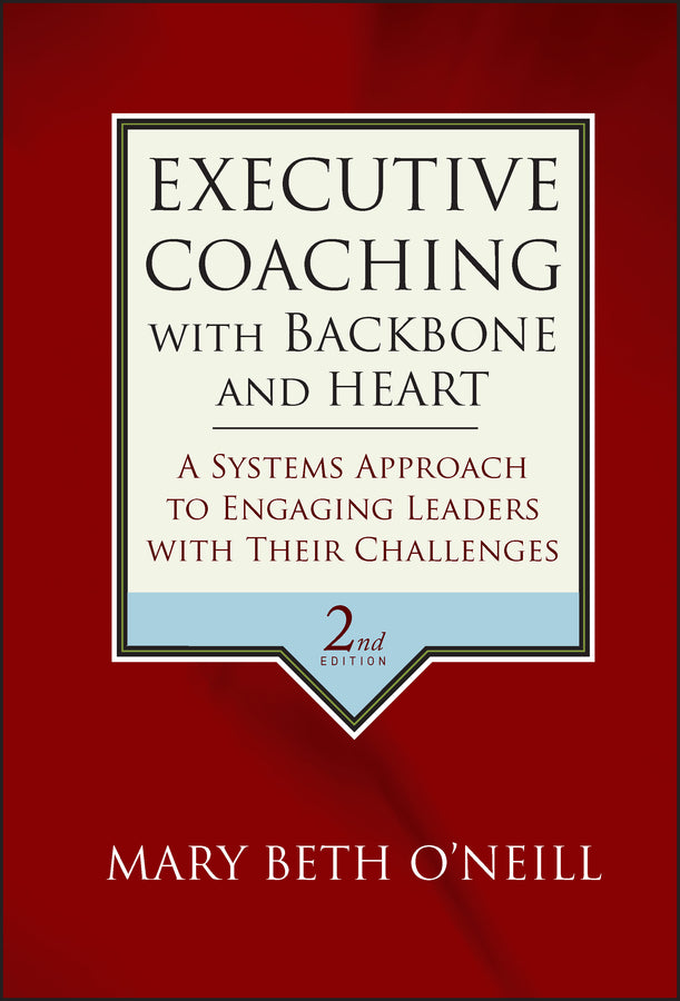 Executive Coaching with Backbone and Heart; A Systems Approach to Engaging Leaders with Their Challenges (Hardback) 9780787986391