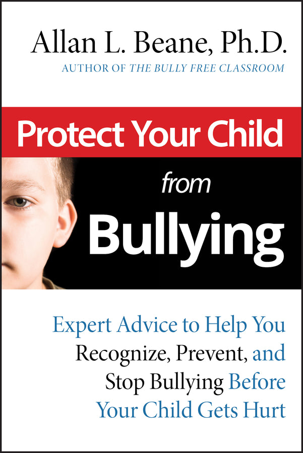 Protect Your Child from Bullying; Expert Advice to Help You Recognize, Prevent, and Stop Bullying Before Your Child Gets Hurt (Paperback / softback) 9780787995171