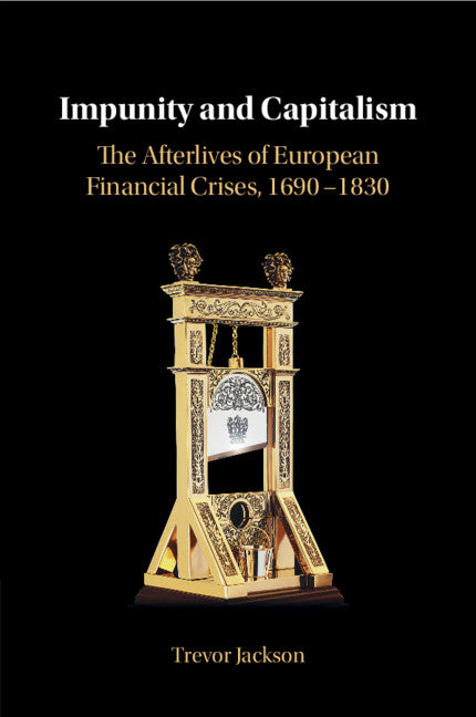 Impunity and Capitalism; The Afterlives of European Financial Crises, 1690–1830 (Paperback / softback) 9781009014748