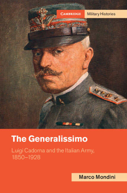 The Generalissimo; Luigi Cadorna and the Italian Army, 1850–1928 (Hardback) 9781009098670