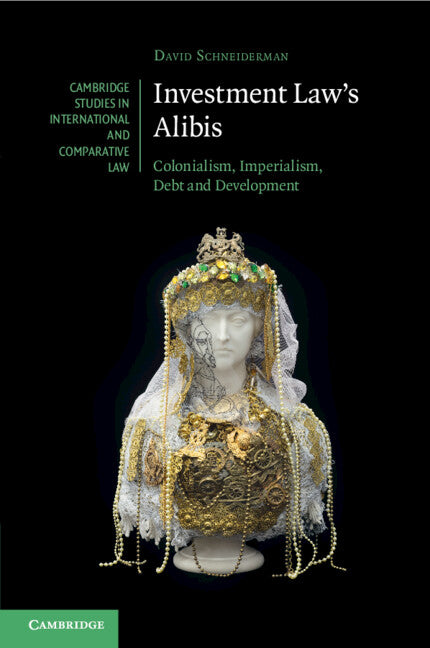Investment Law's Alibis; Colonialism, Imperialism, Debt and Development (Paperback / softback) 9781009153508