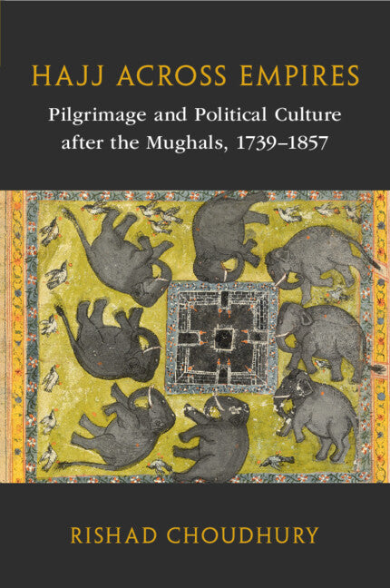 Hajj across Empires; Pilgrimage and Political Culture after the Mughals, 1739–1857 (Paperback / softback) 9781009253666