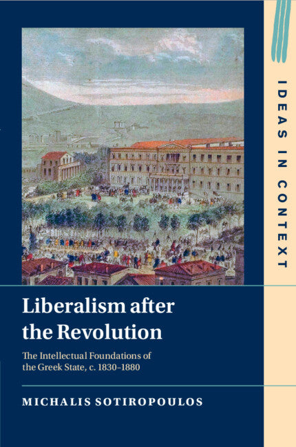 Liberalism after the Revolution; The Intellectual Foundations of the Greek State, c. 1830–1880 (Paperback / softback) 9781009254687
