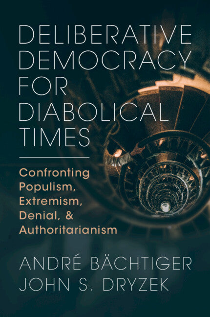 Deliberative Democracy for Diabolical Times; Confronting Populism, Extremism, Denial, and Authoritarianism (Paperback / softback) 9781009261876