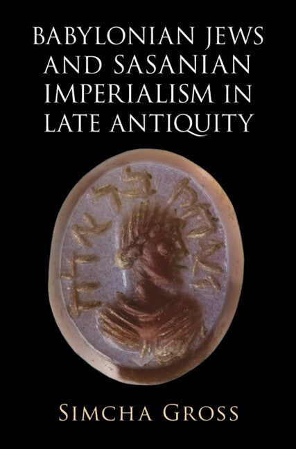 Babylonian Jews and Sasanian Imperialism in Late Antiquity (Hardback) 9781009280525