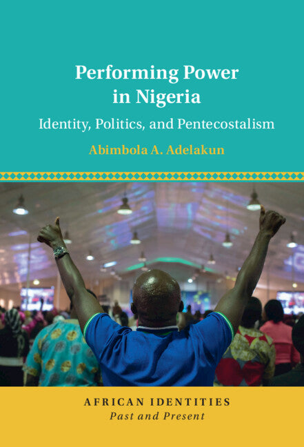 Performing Power in Nigeria; Identity, Politics, and Pentecostalism (Paperback / softback) 9781009281744