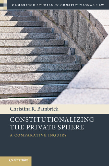 Constitutionalizing the Private Sphere; A Comparative Inquiry (Hardback) 9781009293730