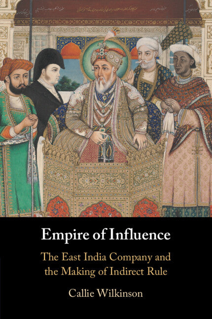 Empire of Influence; The East India Company and the Making of Indirect Rule (Paperback / softback) 9781009311748
