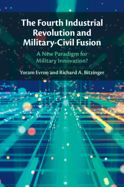 The Fourth Industrial Revolution and Military-Civil Fusion; A New Paradigm for Military Innovation? (Paperback / softback) 9781009333320