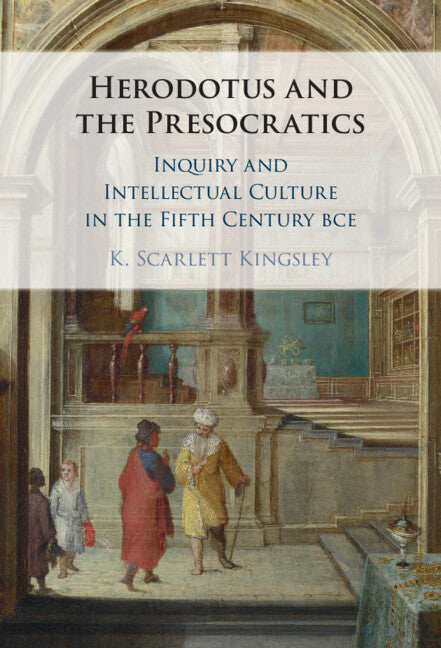 Herodotus and the Presocratics; Inquiry and Intellectual Culture in the Fifth Century BCE (Hardback) 9781009338547