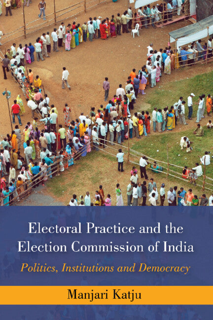 Electoral Practice and the Election Commission of India; Politics, Institutions and Democracy (Hardback) 9781009346863