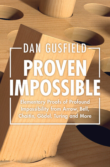 Proven Impossible; Elementary Proofs of Profound Impossibility from Arrow, Bell, Chaitin, Gödel, Turing and More (Hardback) 9781009349505