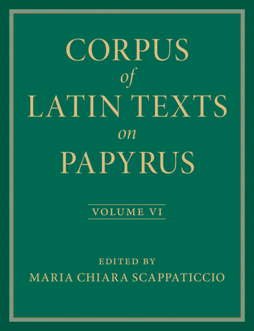 Corpus of Latin Texts on Papyrus: Volume 6, Parts VI and VII, Appendix and Bibliography (Hardback) 9781009351065