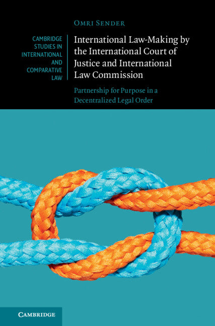 International Law-Making by the International Court of Justice and International Law Commission; Partnership for Purpose in a Decentralized Legal Order (Hardback) 9781009354325