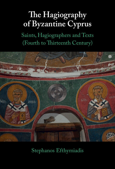 The Hagiography of Byzantine Cyprus; Saints, Hagiographers and Texts (Fourth to Thirteenth Century) (Hardback) 9781009355605