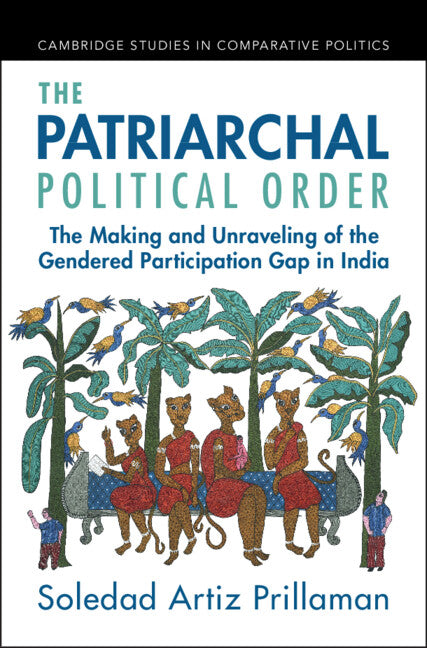 The Patriarchal Political Order; The Making and Unraveling of the Gendered Participation Gap in India (Hardback) 9781009355759