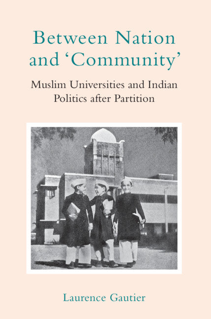 Between Nation and ‘Community'; Muslim Universities and Indian Politics after Partition (Hardback) 9781009358491