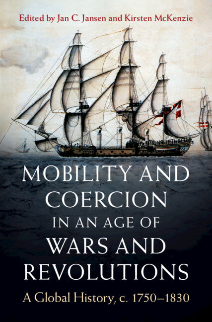 Mobility and Coercion in an Age of Wars and Revolutions; A Global History, c. 1750–1830 (Hardback) 9781009370547
