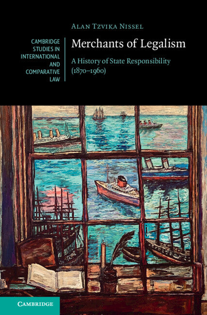 Merchants of Legalism; A History of State Responsibility (1870–1960) (Hardback) 9781009378642