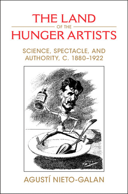 The Land of the Hunger Artists; Science, Spectacle and Authority, c.1880–1922 (Hardback) 9781009379588