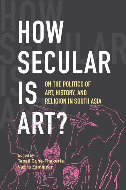 How Secular Is Art?; On the Politics of Art, History and Religion in South Asia (Paperback / softback) 9781009380478