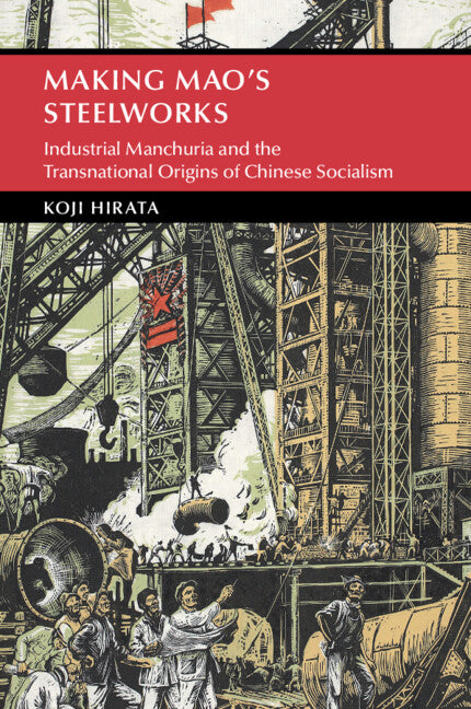 Making Mao's Steelworks; Industrial Manchuria and the Transnational Origins of Chinese Socialism (Paperback / softback) 9781009382267