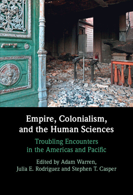 Empire, Colonialism, and the Human Sciences; Troubling Encounters in the Americas and Pacific (Hardback) 9781009398138