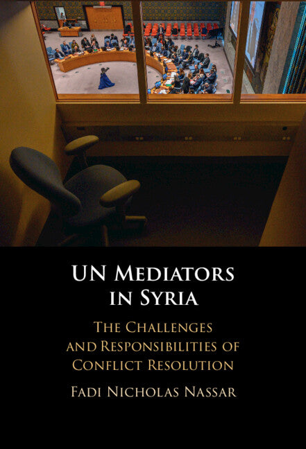 UN Mediators in Syria; The Challenges and Responsibilities of Conflict Resolution (Hardback) 9781009413831